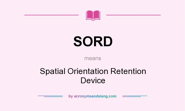 What does SORD mean? It stands for Spatial Orientation Retention Device
