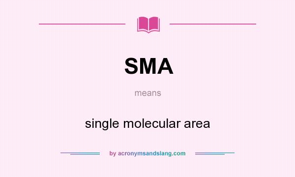 What does SMA mean? It stands for single molecular area