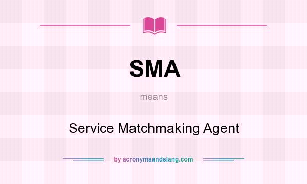 What does SMA mean? It stands for Service Matchmaking Agent