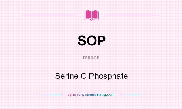 What does SOP mean? It stands for Serine O Phosphate