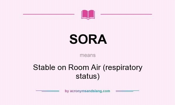 What does SORA mean? It stands for Stable on Room Air (respiratory status)