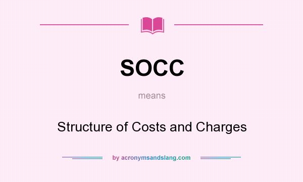 What does SOCC mean? It stands for Structure of Costs and Charges