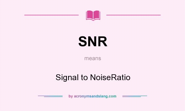 What does SNR mean? It stands for Signal to NoiseRatio