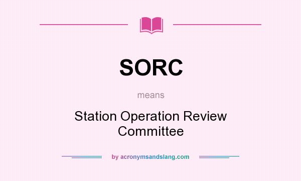 What does SORC mean? It stands for Station Operation Review Committee