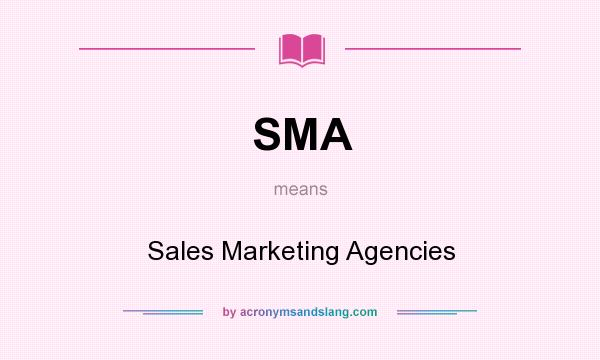 What does SMA mean? It stands for Sales Marketing Agencies