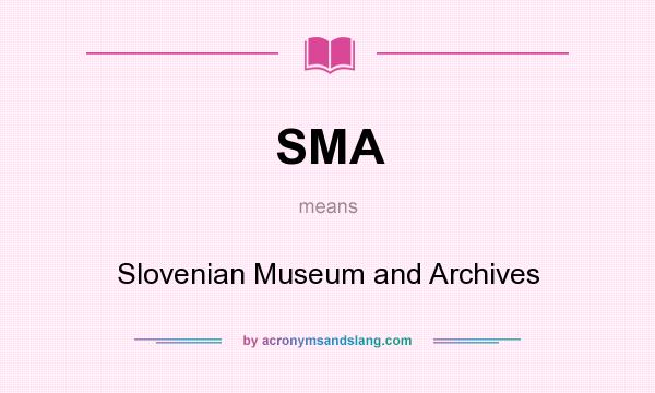 What does SMA mean? It stands for Slovenian Museum and Archives
