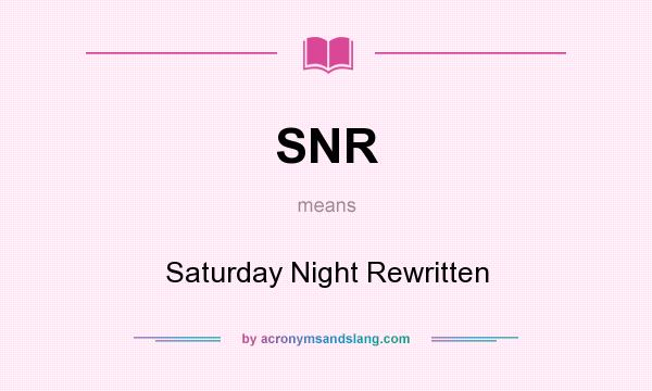 What does SNR mean? It stands for Saturday Night Rewritten