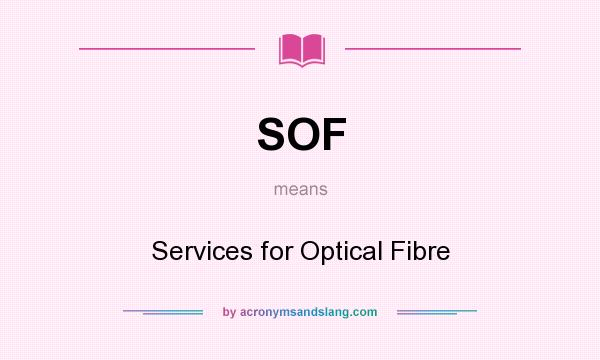 What does SOF mean? It stands for Services for Optical Fibre