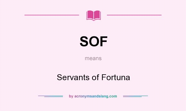 What does SOF mean? It stands for Servants of Fortuna
