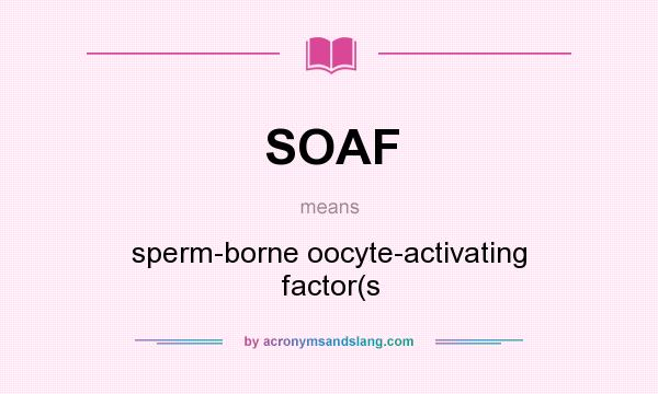 What does SOAF mean? It stands for sperm-borne oocyte-activating factor(s