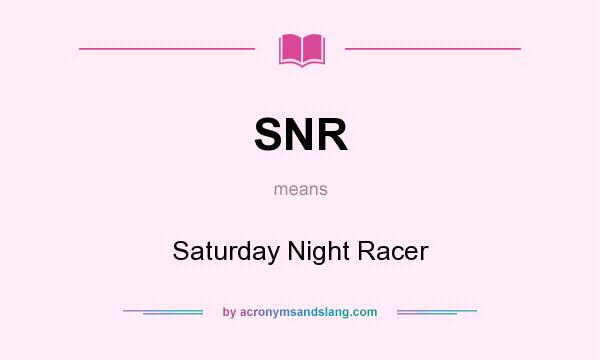 What does SNR mean? It stands for Saturday Night Racer