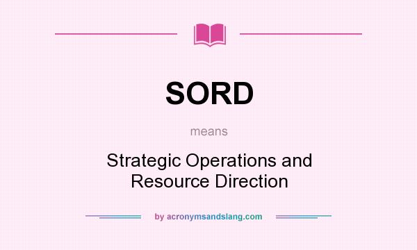 What does SORD mean? It stands for Strategic Operations and Resource Direction