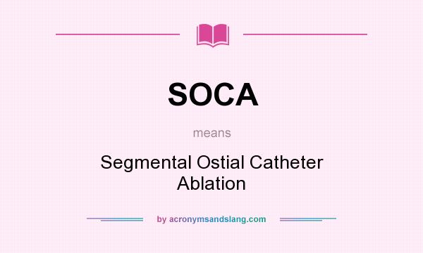 What does SOCA mean? It stands for Segmental Ostial Catheter Ablation