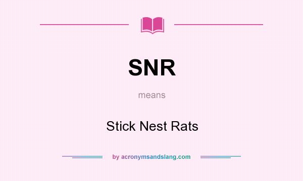 What does SNR mean? It stands for Stick Nest Rats
