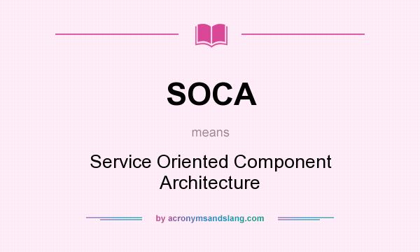 What does SOCA mean? It stands for Service Oriented Component Architecture