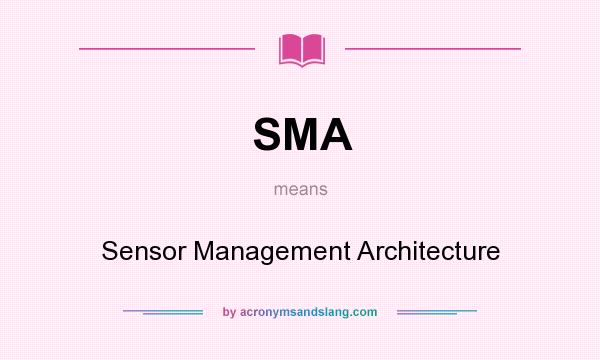What does SMA mean? It stands for Sensor Management Architecture