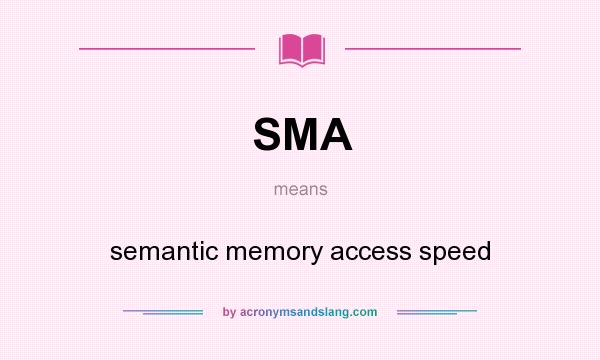 What does SMA mean? It stands for semantic memory access speed