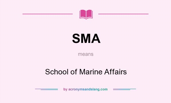 What does SMA mean? It stands for School of Marine Affairs