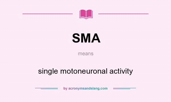 What does SMA mean? It stands for single motoneuronal activity