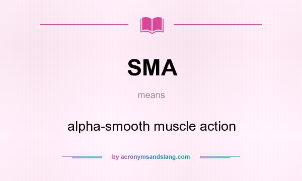 What does SMA mean? It stands for alpha-smooth muscle action