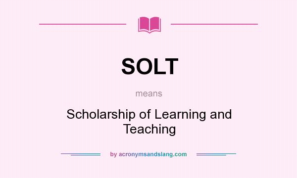 What does SOLT mean? It stands for Scholarship of Learning and Teaching