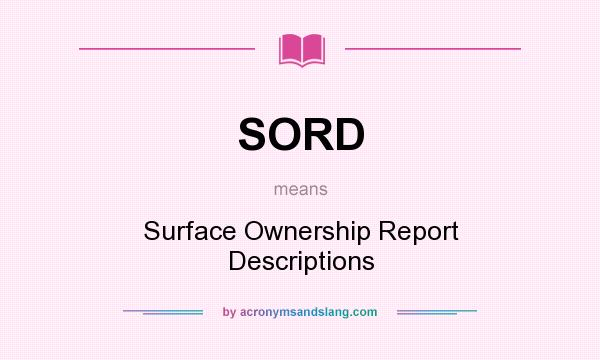 What does SORD mean? It stands for Surface Ownership Report Descriptions