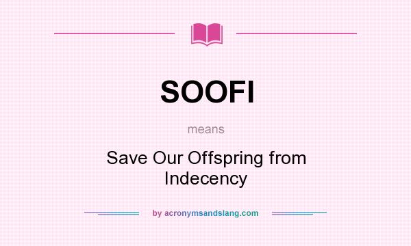 What does SOOFI mean? It stands for Save Our Offspring from Indecency