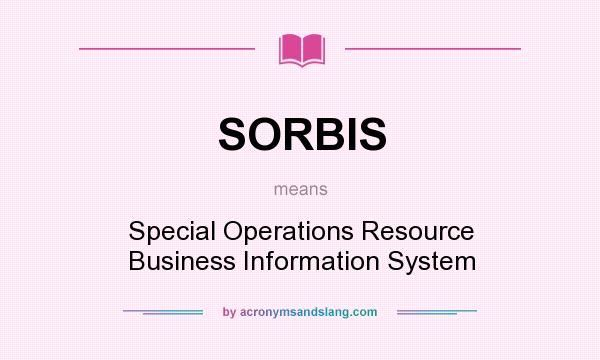 What does SORBIS mean? It stands for Special Operations Resource Business Information System