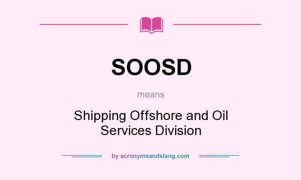 What does SOOSD mean? It stands for Shipping Offshore and Oil Services Division