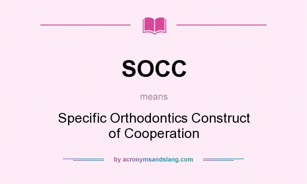 What does SOCC mean? It stands for Specific Orthodontics Construct of Cooperation