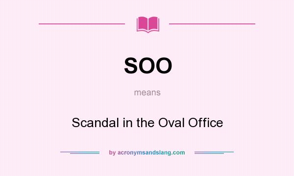 What does SOO mean? It stands for Scandal in the Oval Office