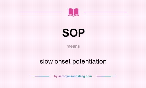 What does SOP mean? It stands for slow onset potentiation