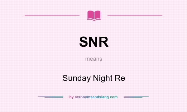 What does SNR mean? It stands for Sunday Night Re