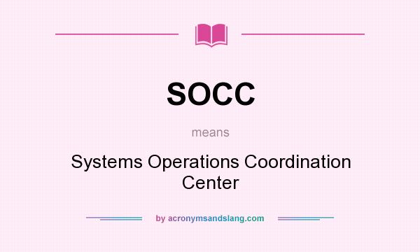 What does SOCC mean? It stands for Systems Operations Coordination Center