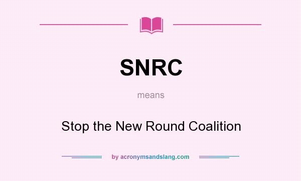 What does SNRC mean? It stands for Stop the New Round Coalition