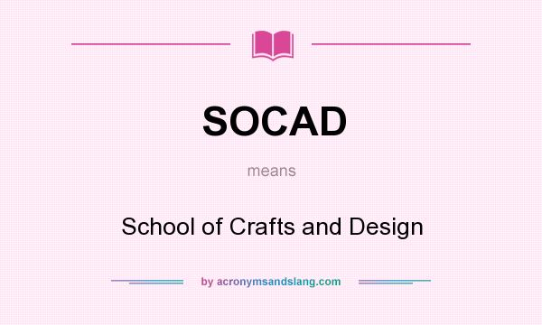 What does SOCAD mean? It stands for School of Crafts and Design