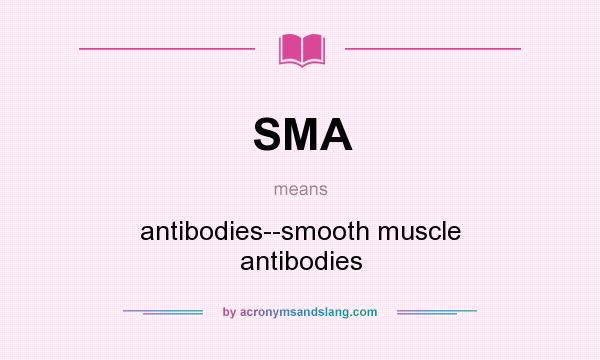 What does SMA mean? It stands for antibodies--smooth muscle antibodies
