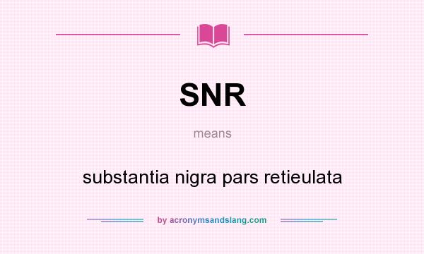 What does SNR mean? It stands for substantia nigra pars retieulata