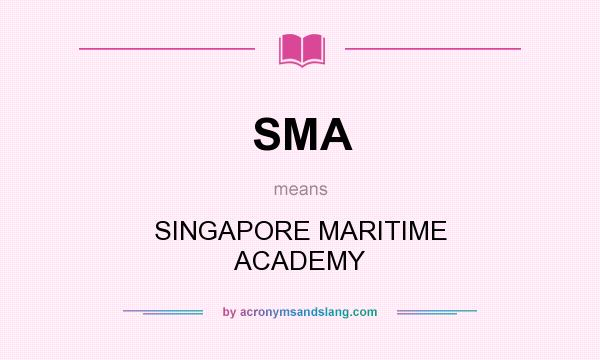What does SMA mean? It stands for SINGAPORE MARITIME ACADEMY