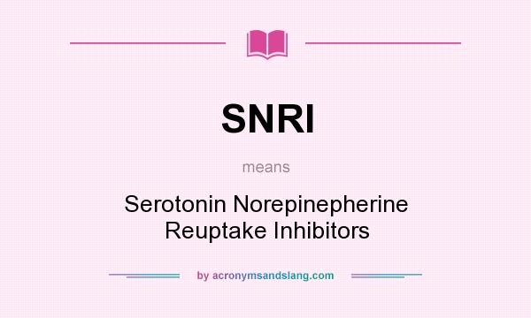 What does SNRI mean? It stands for Serotonin Norepinepherine Reuptake Inhibitors