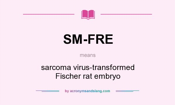 What does SM-FRE mean? It stands for sarcoma virus-transformed Fischer rat embryo