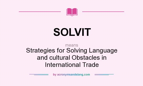 What does SOLVIT mean? It stands for Strategies for Solving Language and cultural Obstacles in International Trade