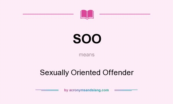 What does SOO mean? It stands for Sexually Oriented Offender
