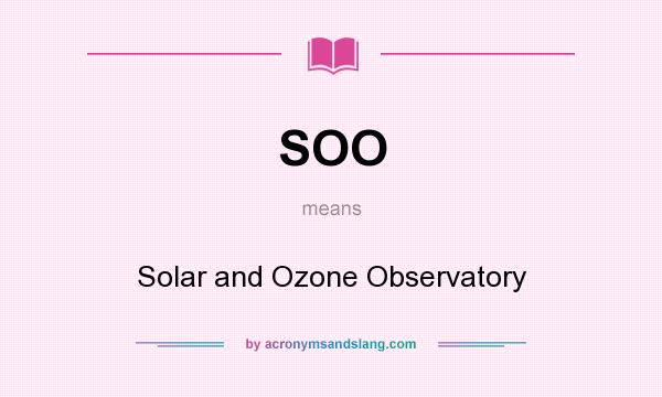 What does SOO mean? It stands for Solar and Ozone Observatory