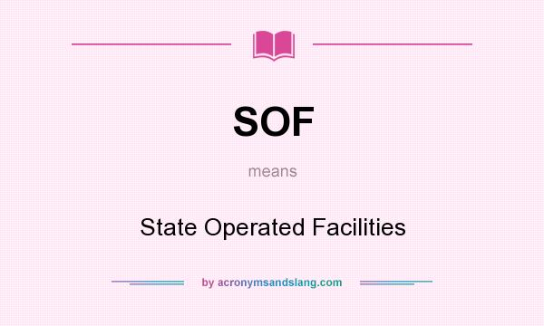 What does SOF mean? It stands for State Operated Facilities