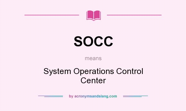 What does SOCC mean? It stands for System Operations Control Center