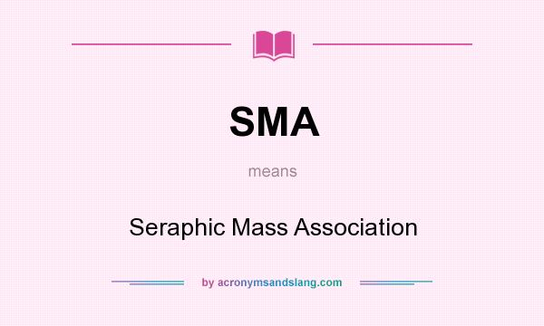 What does SMA mean? It stands for Seraphic Mass Association