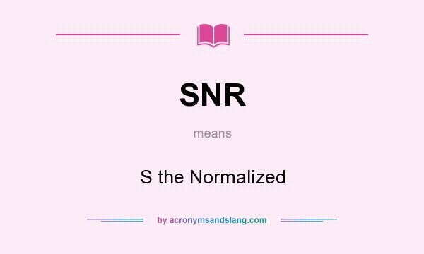What does SNR mean? It stands for S the Normalized