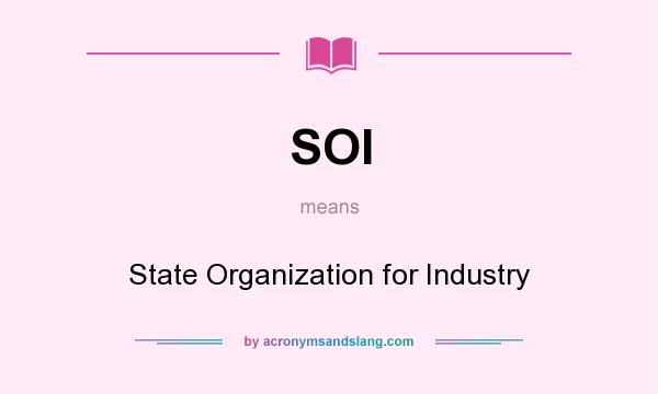 What does SOI mean? It stands for State Organization for Industry