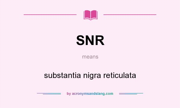 What does SNR mean? It stands for substantia nigra reticulata